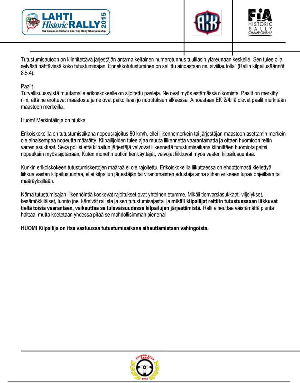 Ne ovat myös estämässä oikomista. Paalit on merkitty niin, että ne erottuvat maastosta ja ne ovat paikoillaan jo nuotituksen alkaessa. Ainoastaan EK 2/4:llä olevat paalit merkitään maastoon merkeillä.