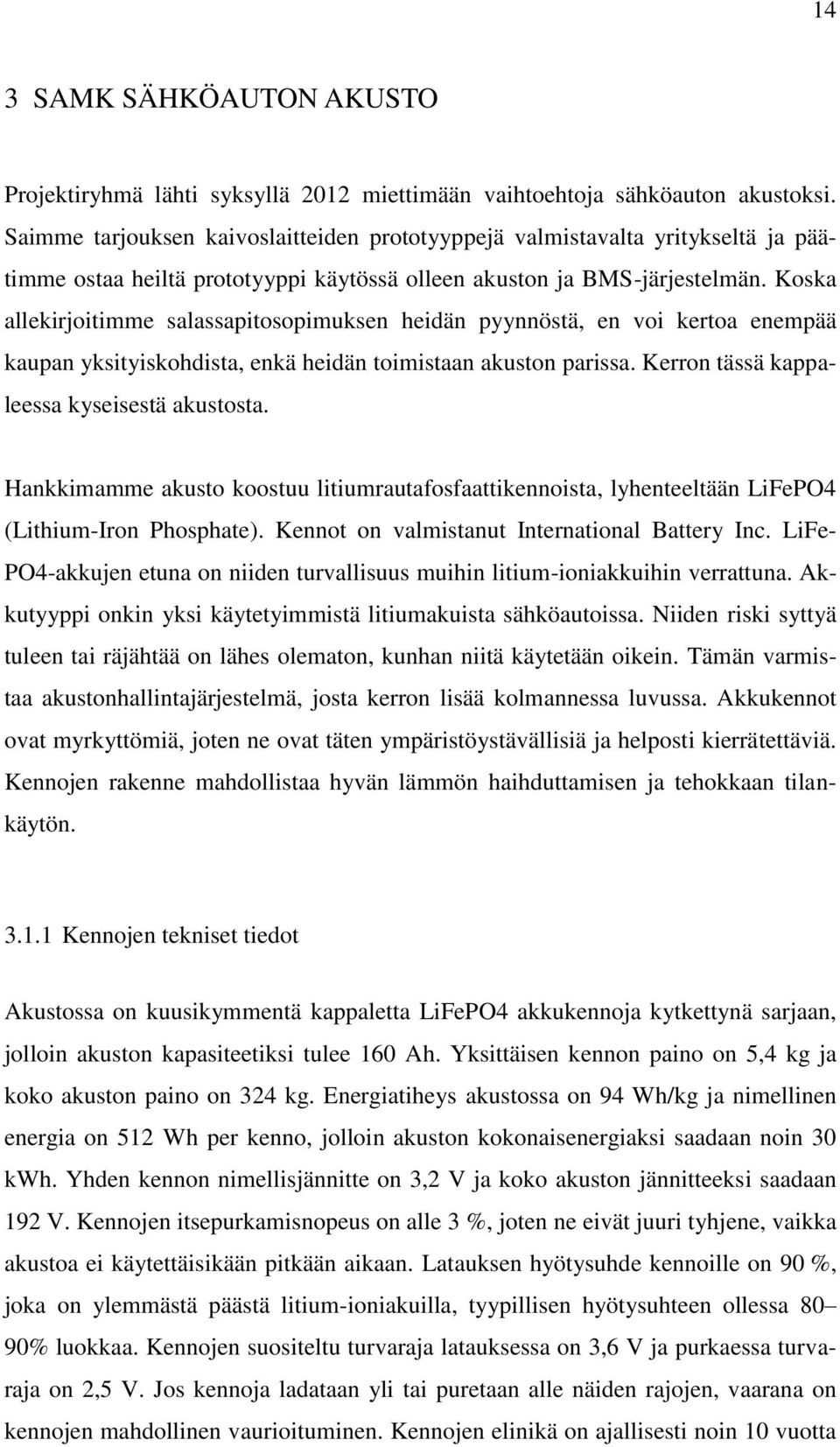 Koska allekirjoitimme salassapitosopimuksen heidän pyynnöstä, en voi kertoa enempää kaupan yksityiskohdista, enkä heidän toimistaan akuston parissa. Kerron tässä kappaleessa kyseisestä akustosta.