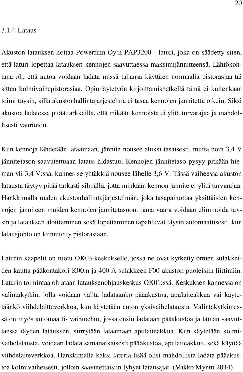 Opinnäytetyön kirjoittamishetkellä tämä ei kuitenkaan toimi täysin, sillä akustonhallintajärjestelmä ei tasaa kennojen jännitettä oikein.