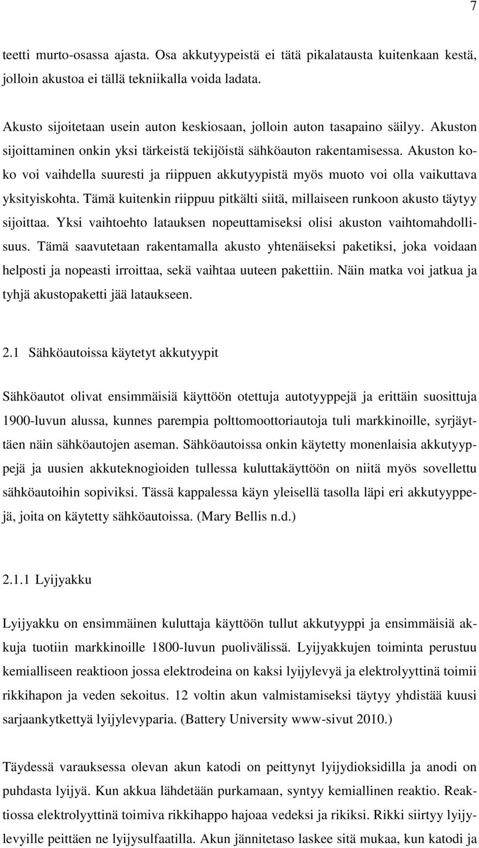 Akuston koko voi vaihdella suuresti ja riippuen akkutyypistä myös muoto voi olla vaikuttava yksityiskohta. Tämä kuitenkin riippuu pitkälti siitä, millaiseen runkoon akusto täytyy sijoittaa.