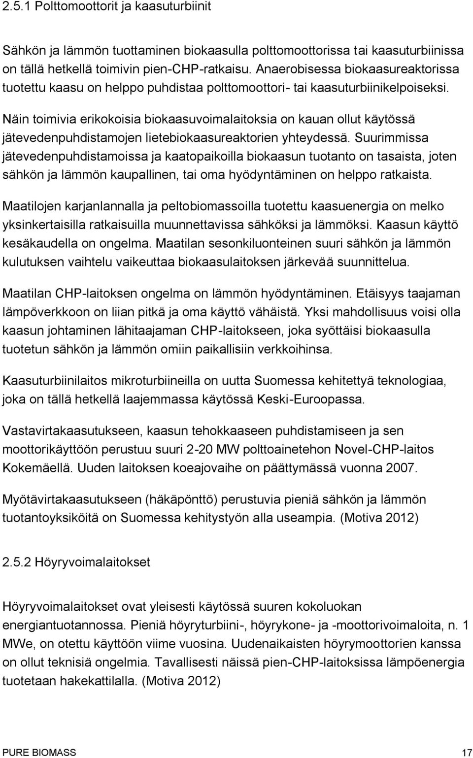 Näin toimivia erikokoisia biokaasuvoimalaitoksia on kauan ollut käytössä jätevedenpuhdistamojen lietebiokaasureaktorien yhteydessä.