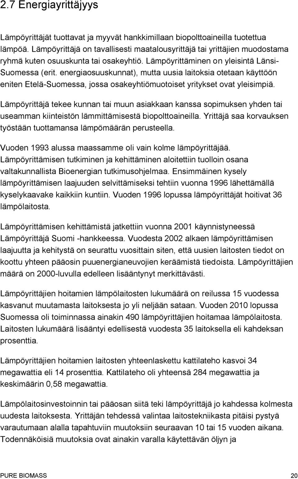 energiaosuuskunnat), mutta uusia laitoksia otetaan käyttöön eniten Etelä-Suomessa, jossa osakeyhtiömuotoiset yritykset ovat yleisimpiä.