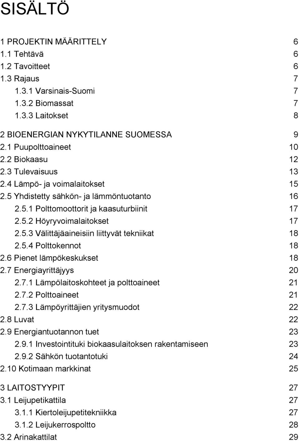 5.4 Polttokennot 18 2.6 Pienet lämpökeskukset 18 2.7 Energiayrittäjyys 20 2.7.1 Lämpölaitoskohteet ja polttoaineet 21 2.7.2 Polttoaineet 21 2.7.3 Lämpöyrittäjien yritysmuodot 22 2.8 Luvat 22 2.