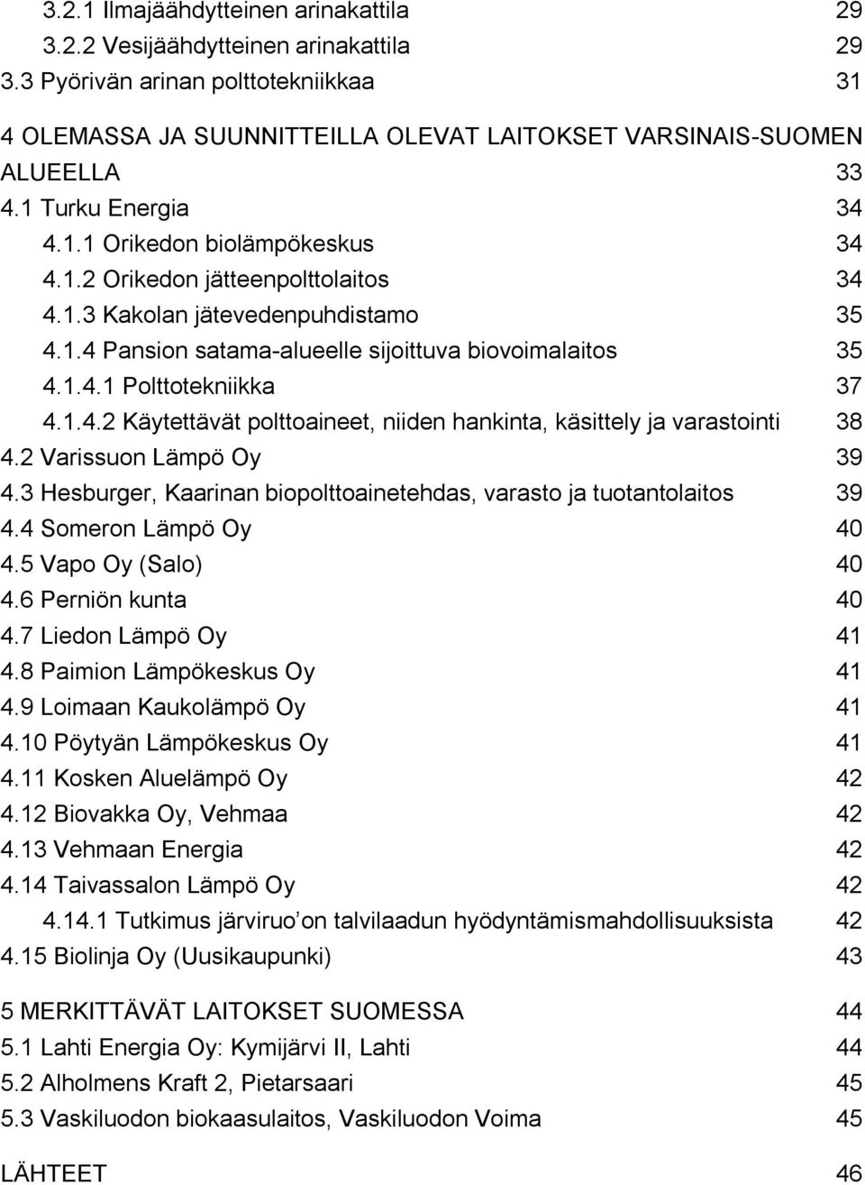 1.4.2 Käytettävät polttoaineet, niiden hankinta, käsittely ja varastointi 38 4.2 Varissuon Lämpö Oy 39 4.3 Hesburger, Kaarinan biopolttoainetehdas, varasto ja tuotantolaitos 39 4.