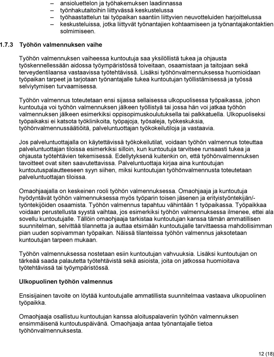 3 Työhön valmennuksen vaihe Työhön valmennuksen vaiheessa kuntoutuja saa yksilöllistä tukea ja ohjausta työskennellessään aidossa työympäristössä toiveitaan, osaamistaan ja taitojaan sekä