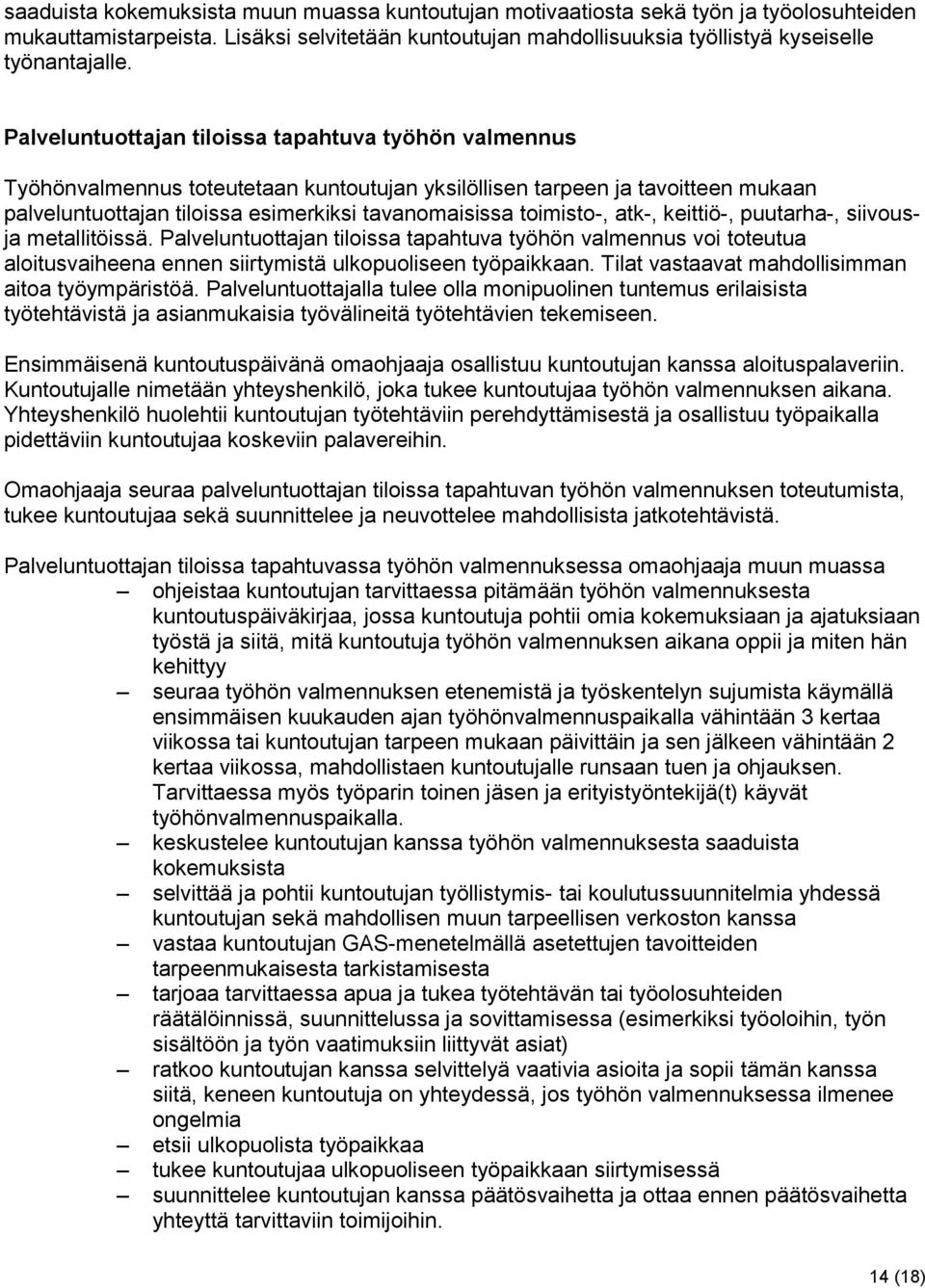 toimisto-, atk-, keittiö-, puutarha-, siivousja metallitöissä. Palveluntuottajan tiloissa tapahtuva työhön valmennus voi toteutua aloitusvaiheena ennen siirtymistä ulkopuoliseen työpaikkaan.