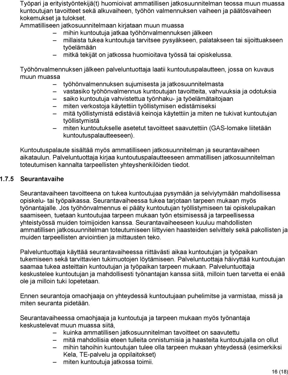 Ammatilliseen jatkosuunnitelmaan kirjataan muun muassa mihin kuntoutuja jatkaa työhönvalmennuksen jälkeen millaista tukea kuntoutuja tarvitsee pysyäkseen, palatakseen tai sijoittuakseen työelämään