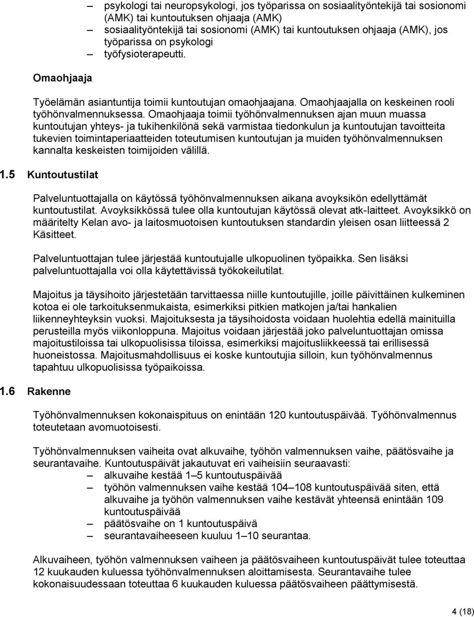 Omaohjaaja toimii työhönvalmennuksen ajan muun muassa kuntoutujan yhteys- ja tukihenkilönä sekä varmistaa tiedonkulun ja kuntoutujan tavoitteita tukevien toimintaperiaatteiden toteutumisen