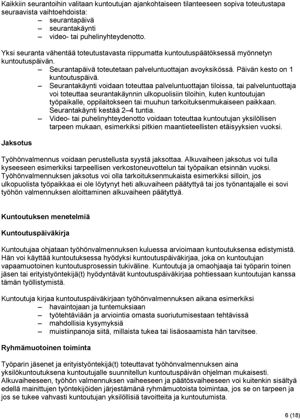 Seurantakäynti voidaan toteuttaa palveluntuottajan tiloissa, tai palveluntuottaja voi toteuttaa seurantakäynnin ulkopuolisiin tiloihin, kuten kuntoutujan työpaikalle, oppilaitokseen tai muuhun