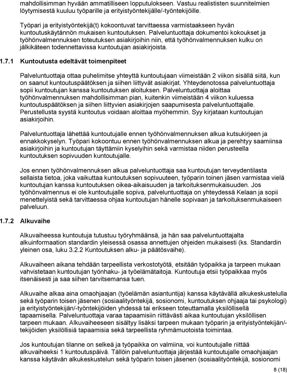 Palveluntuottaja dokumentoi kokoukset ja työhönvalmennuksen toteutuksen asiakirjoihin niin, että työhönvalmennuksen kulku on jälkikäteen todennettavissa kuntoutujan asiakirjoista. 1.7.