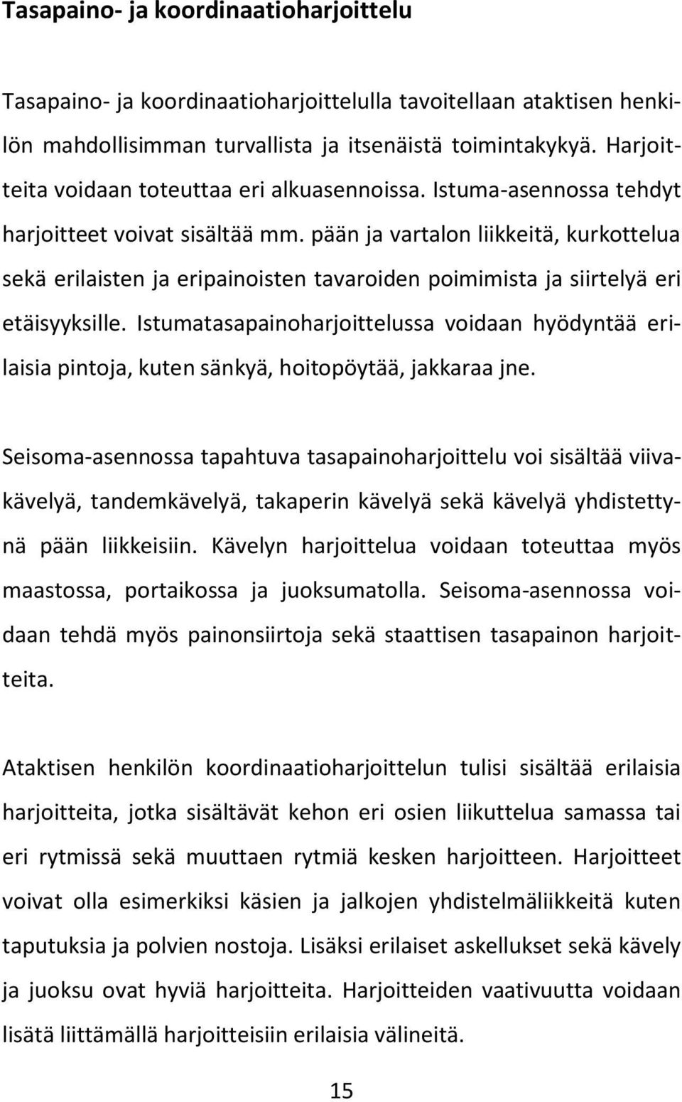 pään ja vartalon liikkeitä, kurkottelua sekä erilaisten ja eripainoisten tavaroiden poimimista ja siirtelyä eri etäisyyksille.