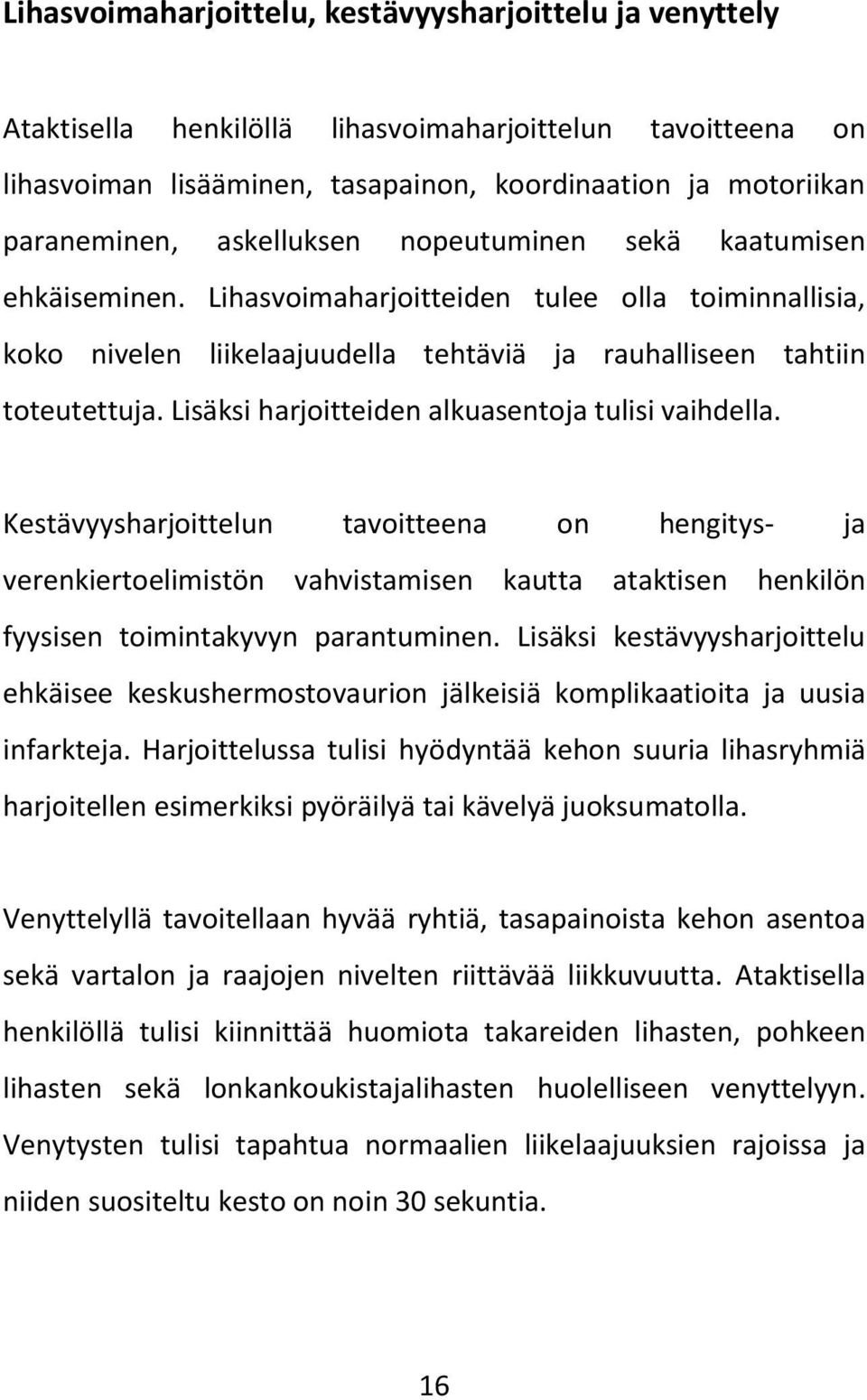 Lisäksi harjoitteiden alkuasentoja tulisi vaihdella. Kestävyysharjoittelun tavoitteena on hengitys- ja verenkiertoelimistön vahvistamisen kautta ataktisen henkilön fyysisen toimintakyvyn parantuminen.