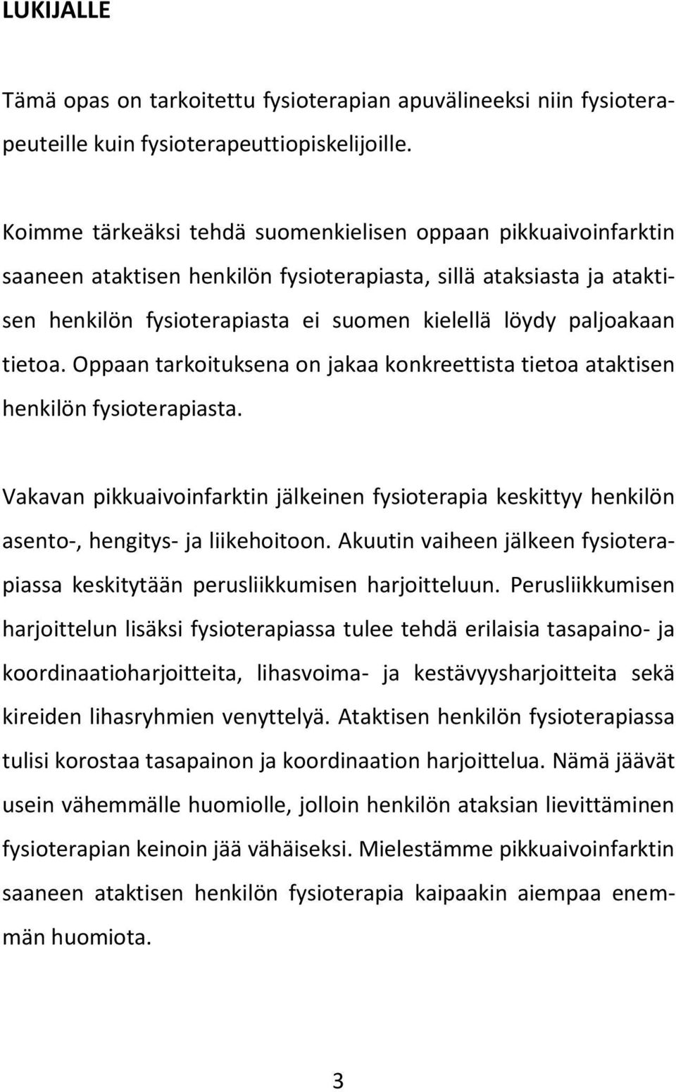 tietoa. Oppaan tarkoituksena on jakaa konkreettista tietoa ataktisen henkilön fysioterapiasta. Vakavan pikkuaivoinfarktin jälkeinen fysioterapia keskittyy henkilön asento-, hengitys- ja liikehoitoon.