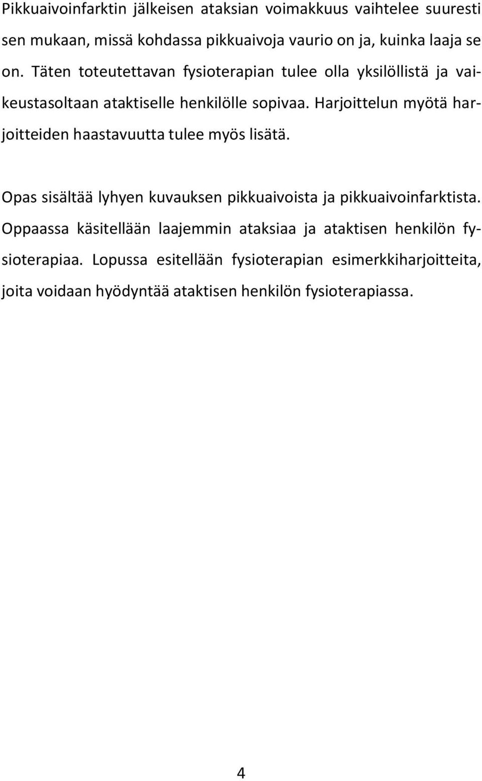 Harjoittelun myötä harjoitteiden haastavuutta tulee myös lisätä. Opas sisältää lyhyen kuvauksen pikkuaivoista ja pikkuaivoinfarktista.