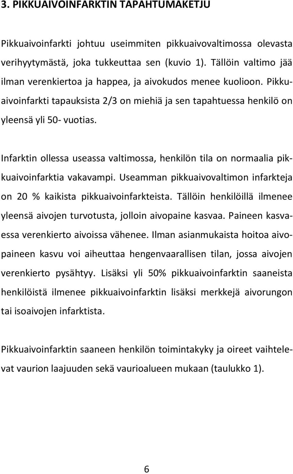 Infarktin ollessa useassa valtimossa, henkilön tila on normaalia pikkuaivoinfarktia vakavampi. Useamman pikkuaivovaltimon infarkteja on 20 % kaikista pikkuaivoinfarkteista.