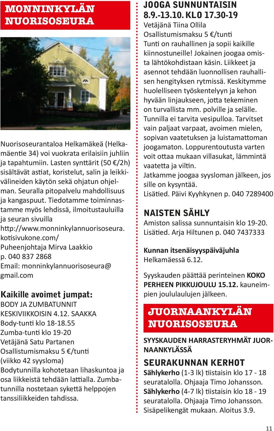 Tiedotamme toiminnastamme myös lehdissä, ilmoitustauluilla ja seuran sivuilla http://www.monninkylannuorisoseura. kotisivukone.com/ Puheenjohtaja Mirva Laakkio p.