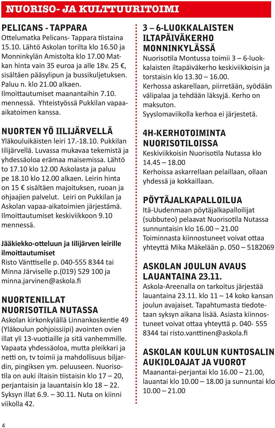 NUORTEN YÖ IILIJÄRVELLÄ Yläkouluikäisten leiri 17.-18.10. Pukkilan Iilijärvellä. Luvassa mukavaa tekemistä ja yhdessäoloa erämaa maisemissa. Lähtö to 17.10 klo 12.00 Askolasta ja paluu pe 18.