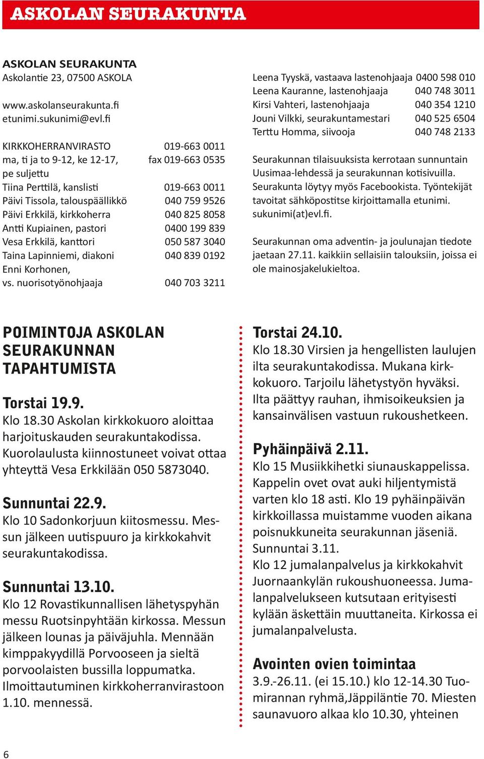 fi KIRKKOHERRANVIRASTO ma, ti ja to 9-12, ke 12-17, pe suljettu Tiina Perttilä, kanslisti Päivi Tissola, talouspäällikkö Päivi Erkkilä, kirkkoherra Antti Kupiainen, pastori Vesa Erkkilä, kanttori