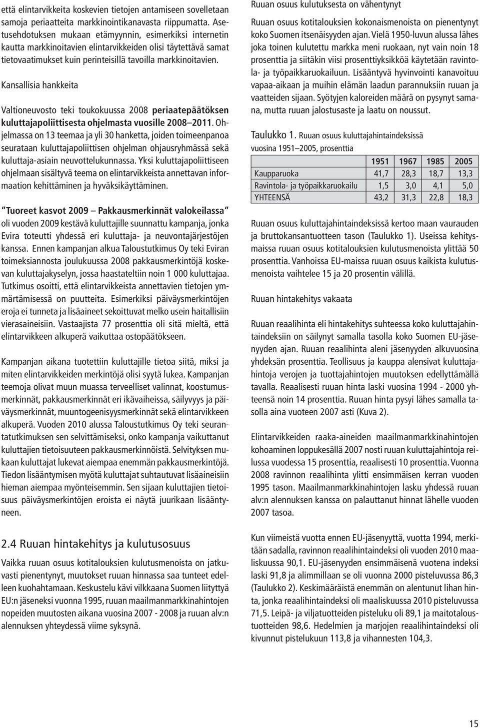 Kansallisia hankkeita Valtioneuvosto teki toukokuussa 2008 periaatepäätöksen kuluttajapoliittisesta ohjelmasta vuosille 2008 2011.