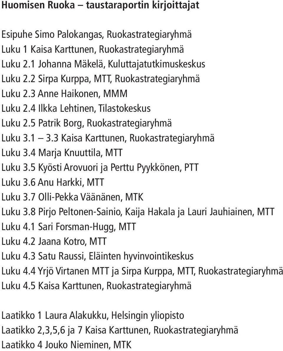 3 Kaisa Karttunen, Ruokastrategiaryhmä Luku 3.4 Marja Knuuttila, MTT Luku 3.5 Kyösti Arovuori ja Perttu Pyykkönen, PTT Luku 3.6 Anu Harkki, MTT Luku 3.7 Olli-Pekka Väänänen, MTK Luku 3.