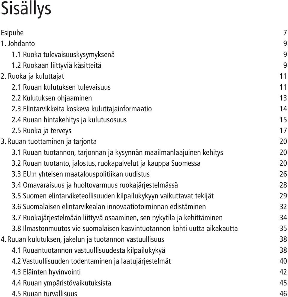 1 Ruuan tuotannon, tarjonnan ja kysynnän maailmanlaajuinen kehitys 20 3.2 Ruuan tuotanto, jalostus, ruokapalvelut ja kauppa Suomessa 20 3.3 EU:n yhteisen maatalouspolitiikan uudistus 26 3.