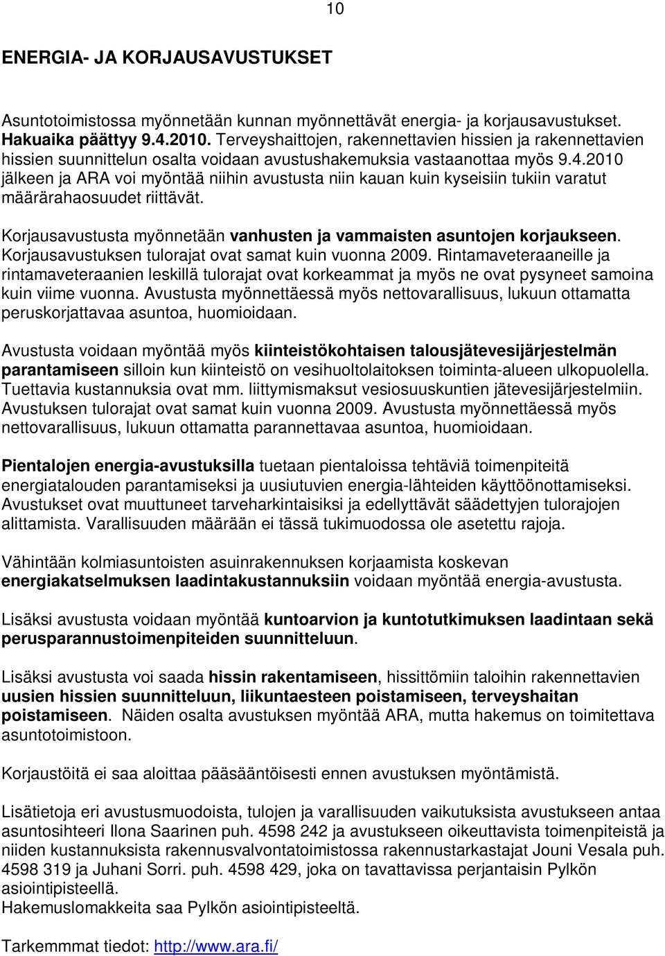 2010 jälkeen ja ARA voi myöntää niihin avustusta niin kauan kuin kyseisiin tukiin varatut määrärahaosuudet riittävät. Korjausavustusta myönnetään vanhusten ja vammaisten asuntojen korjaukseen.