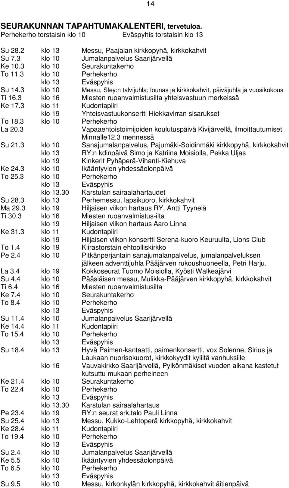 3 klo 10 Messu, Sley:n talvijuhla; lounas ja kirkkokahvit, päiväjuhla ja vuosikokous Ti 16.3 klo 16 Miesten ruoanvalmistusilta yhteisvastuun merkeissä Ke 17.