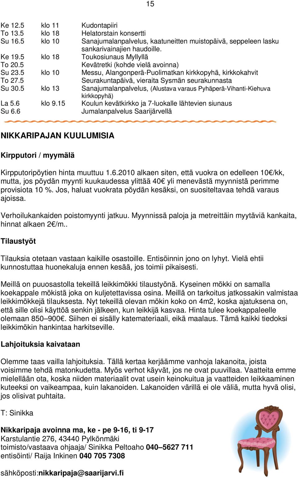 5 Seurakuntapäivä, vieraita Sysmän seurakunnasta Su 30.5 klo 13 Sanajumalanpalvelus, (Alustava varaus Pyhäperä-Vihanti-Kiehuva kirkkopyhä) La 5.6 klo 9.