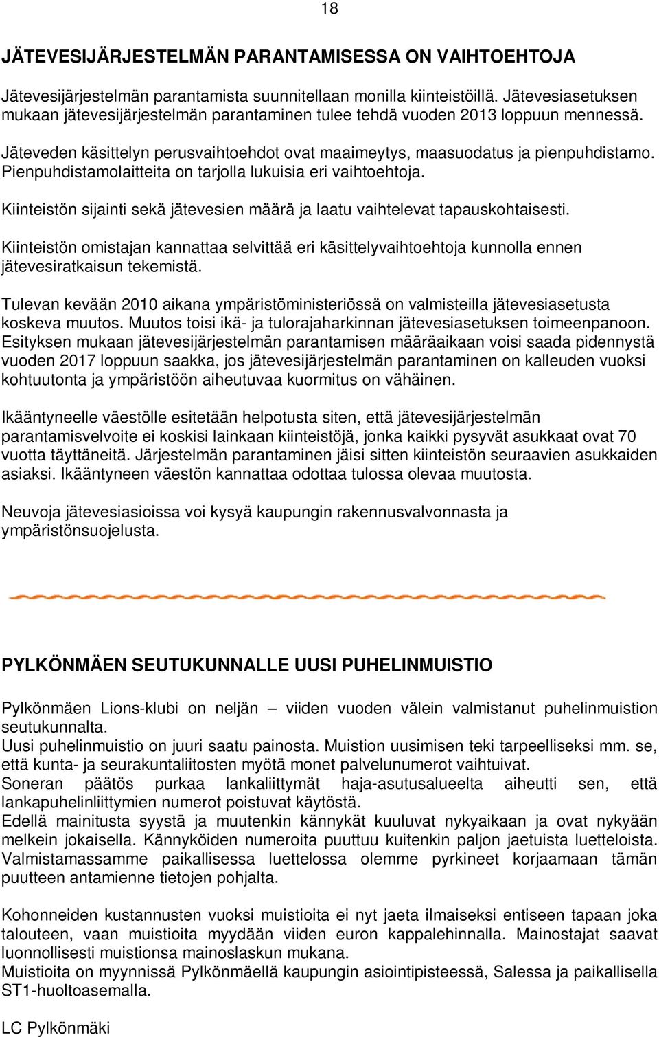 Pienpuhdistamolaitteita on tarjolla lukuisia eri vaihtoehtoja. Kiinteistön sijainti sekä jätevesien määrä ja laatu vaihtelevat tapauskohtaisesti.