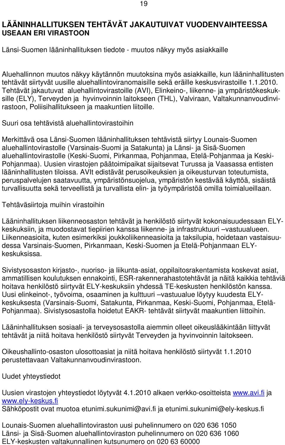 Tehtävät jakautuvat aluehallintovirastoille (AVI), Elinkeino-, liikenne- ja ympäristökeskuksille (ELY), Terveyden ja hyvinvoinnin laitokseen (THL), Valviraan, Valtakunnanvoudinvirastoon,