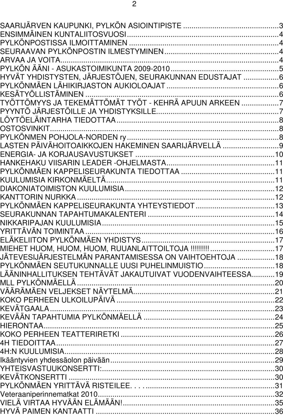 ..6 TYÖTTÖMYYS JA TEKEMÄTTÖMÄT TYÖT - KEHRÄ APUUN ARKEEN...7 PYYNTÖ JÄRJESTÖILLE JA YHDISTYKSILLE...7 LÖYTÖELÄINTARHA TIEDOTTAA...8 OSTOSVINKIT...8 PYLKÖNMEN POHJOLA-NORDEN ry.