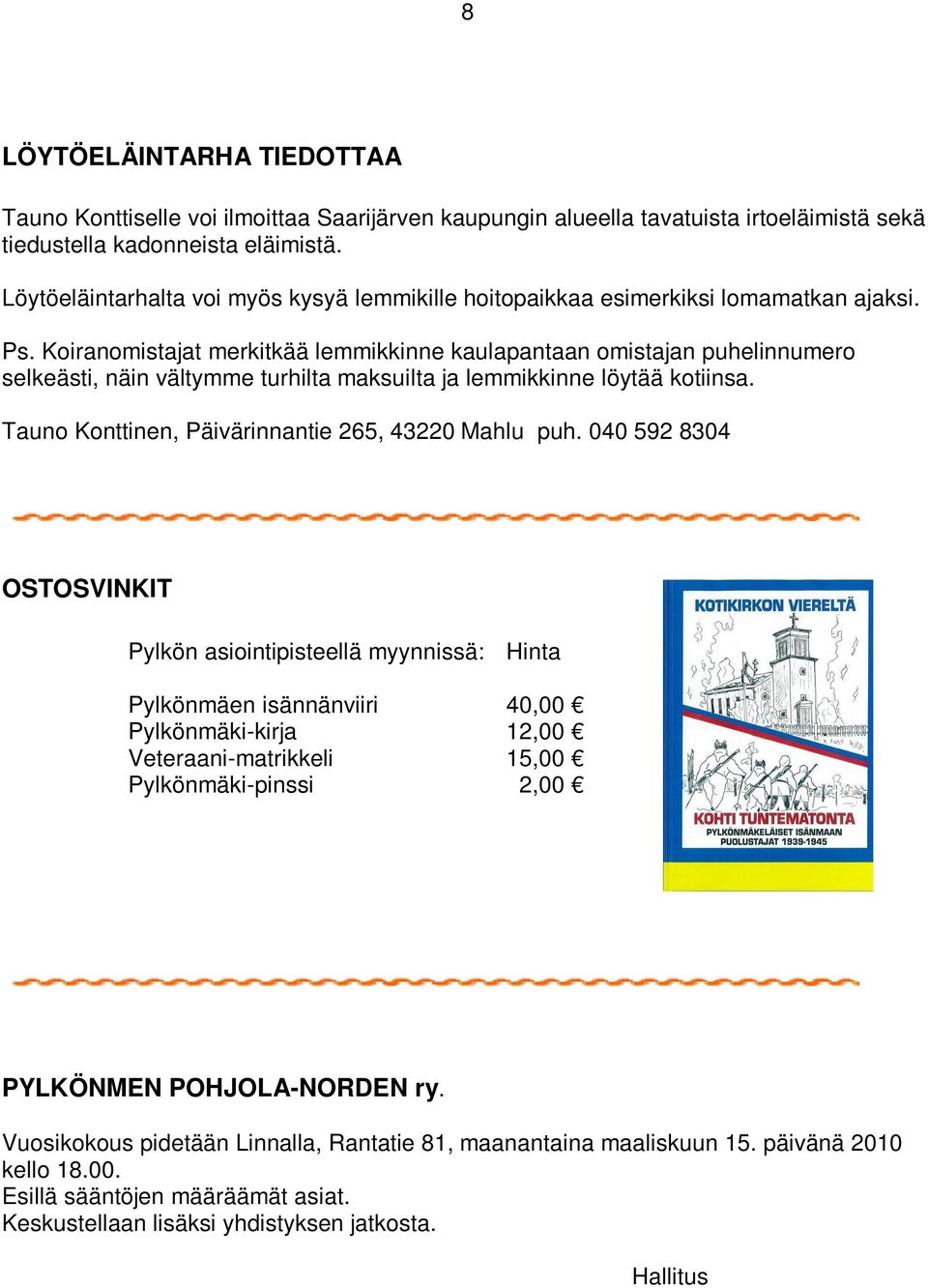 Koiranomistajat merkitkää lemmikkinne kaulapantaan omistajan puhelinnumero selkeästi, näin vältymme turhilta maksuilta ja lemmikkinne löytää kotiinsa.