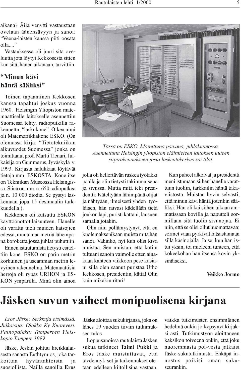Helsingin Yliopiston matemaattiselle laitokselle asennettiin Suomessa tehty, radioputkilla rakennettu, laskukone. Oikea nimi oli Matematiikkakone ESKO.
