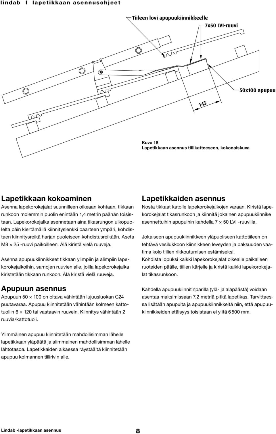 Lapekorokejalka asennetaan aina tikasrungon ulkopuolelta päin kiertämällä kiinnityslenkki paarteen ympäri, kohdistaen kiinnitysreikä harjan puoleiseen kohdistusreikään. Aseta M8 25 -ruuvi paikoilleen.