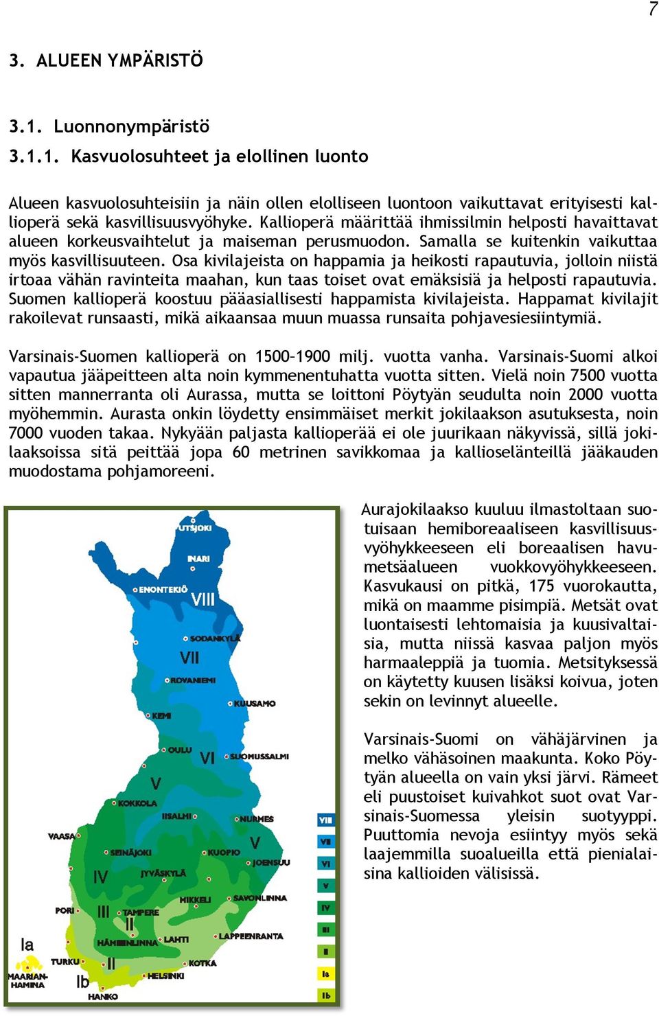 Osa kivilajeista on happamia ja heikosti rapautuvia, jolloin niistä irtoaa vähän ravinteita maahan, kun taas toiset ovat emäksisiä ja helposti rapautuvia.