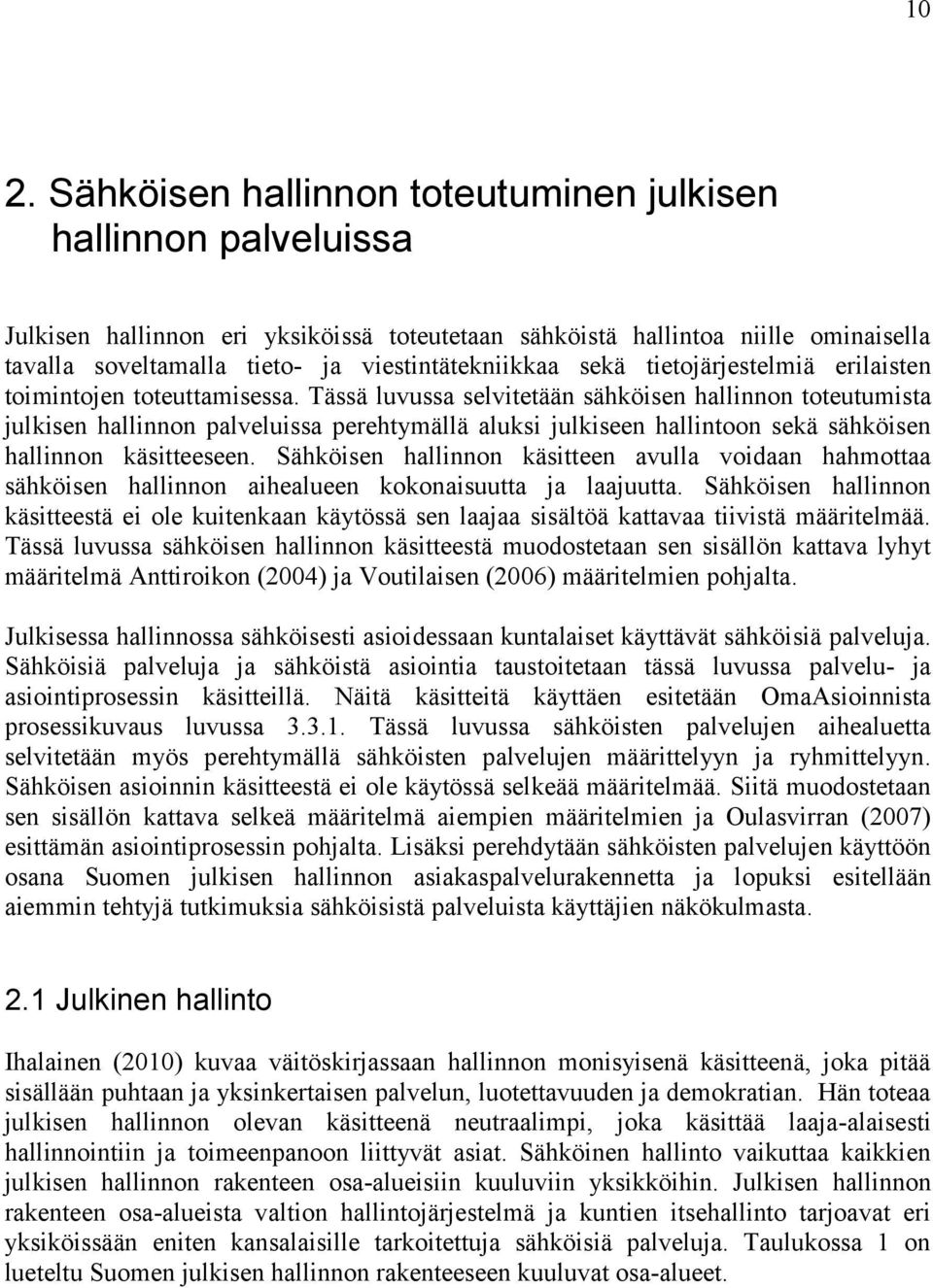 Tässä luvussa selvitetään sähköisen hallinnon toteutumista julkisen hallinnon palveluissa perehtymällä aluksi julkiseen hallintoon sekä sähköisen hallinnon käsitteeseen.