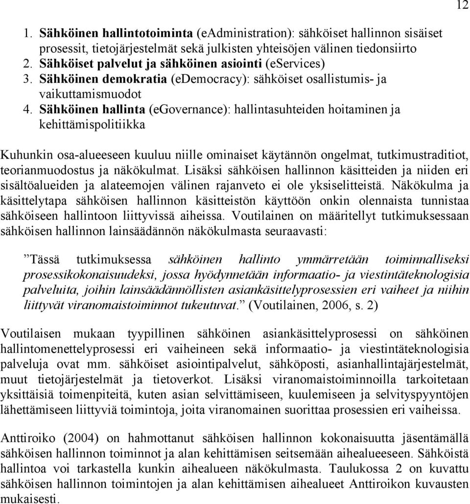 Sähköinen hallinta (egovernance): hallintasuhteiden hoitaminen ja kehittämispolitiikka Kuhunkin osa-alueeseen kuuluu niille ominaiset käytännön ongelmat, tutkimustraditiot, teorianmuodostus ja