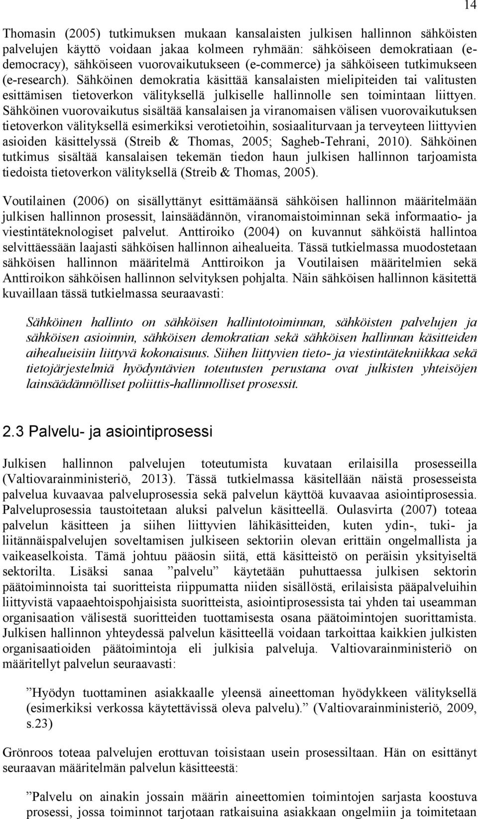 Sähköinen demokratia käsittää kansalaisten mielipiteiden tai valitusten esittämisen tietoverkon välityksellä julkiselle hallinnolle sen toimintaan liittyen.