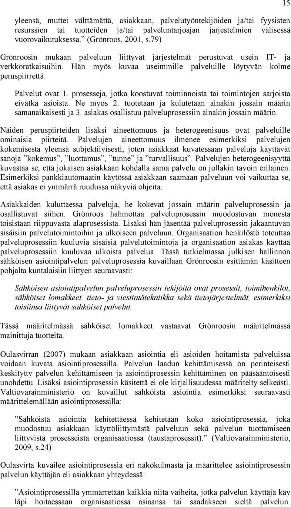 prosesseja, jotka koostuvat toiminnoista tai toimintojen sarjoista eivätkä asioista. Ne myös 2. tuotetaan ja kulutetaan ainakin jossain määrin samanaikaisesti ja 3.