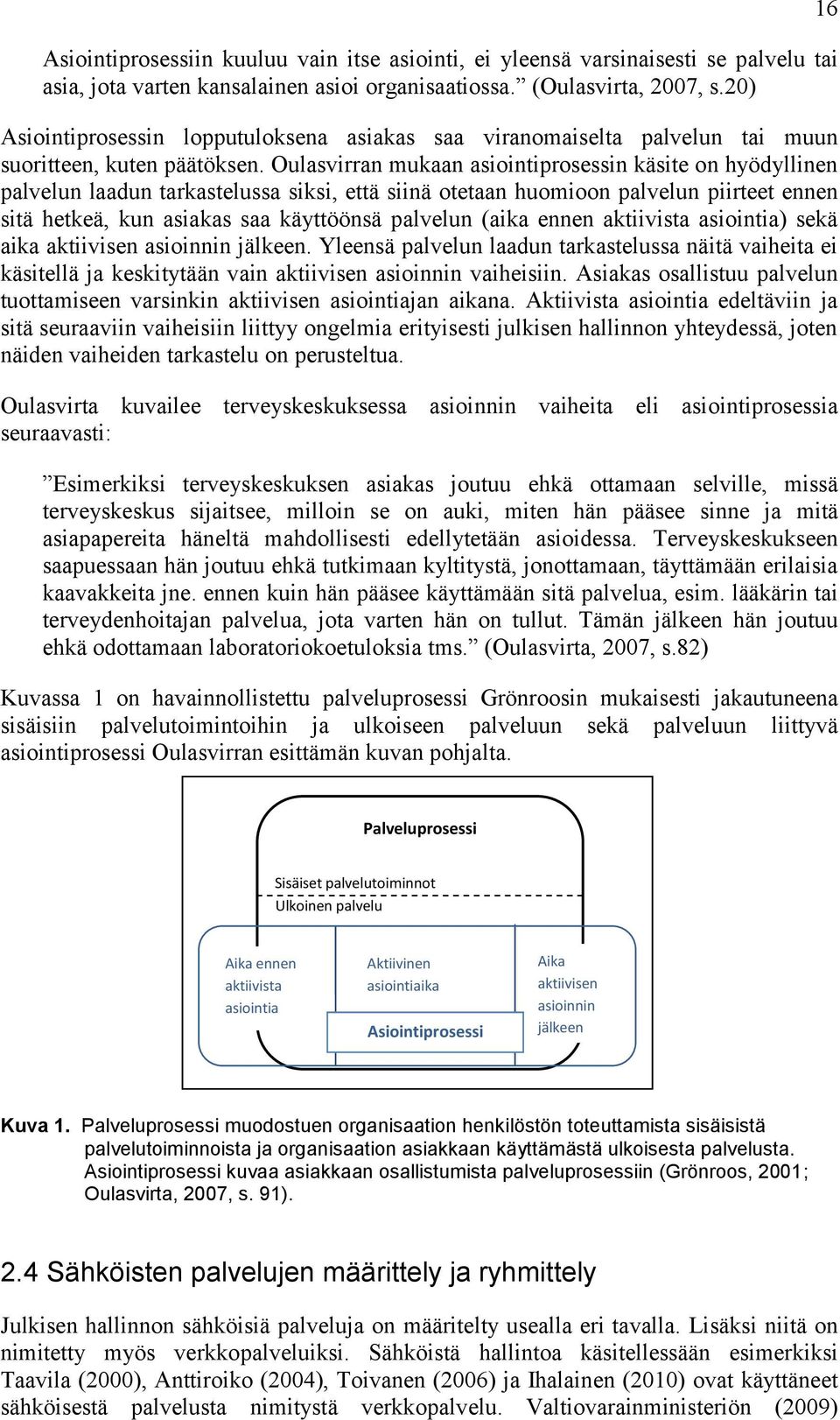 Oulasvirran mukaan asiointiprosessin käsite on hyödyllinen palvelun laadun tarkastelussa siksi, että siinä otetaan huomioon palvelun piirteet ennen sitä hetkeä, kun asiakas saa käyttöönsä palvelun