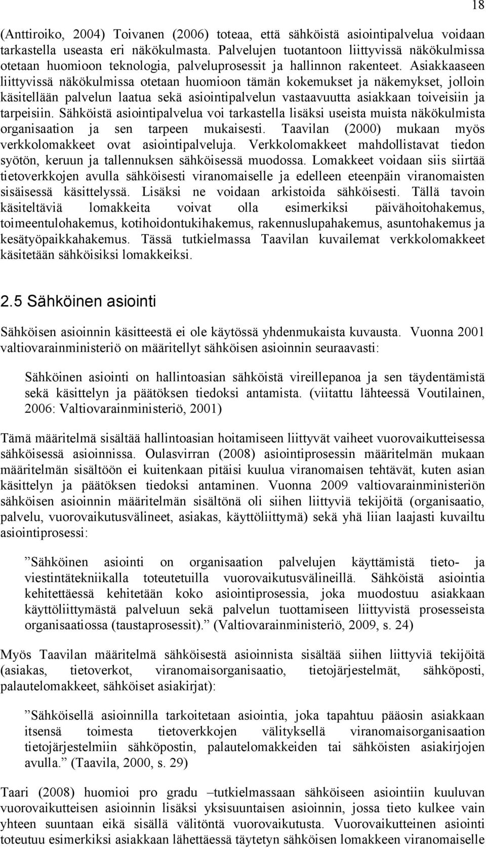 Asiakkaaseen liittyvissä näkökulmissa otetaan huomioon tämän kokemukset ja näkemykset, jolloin käsitellään palvelun laatua sekä asiointipalvelun vastaavuutta asiakkaan toiveisiin ja tarpeisiin.