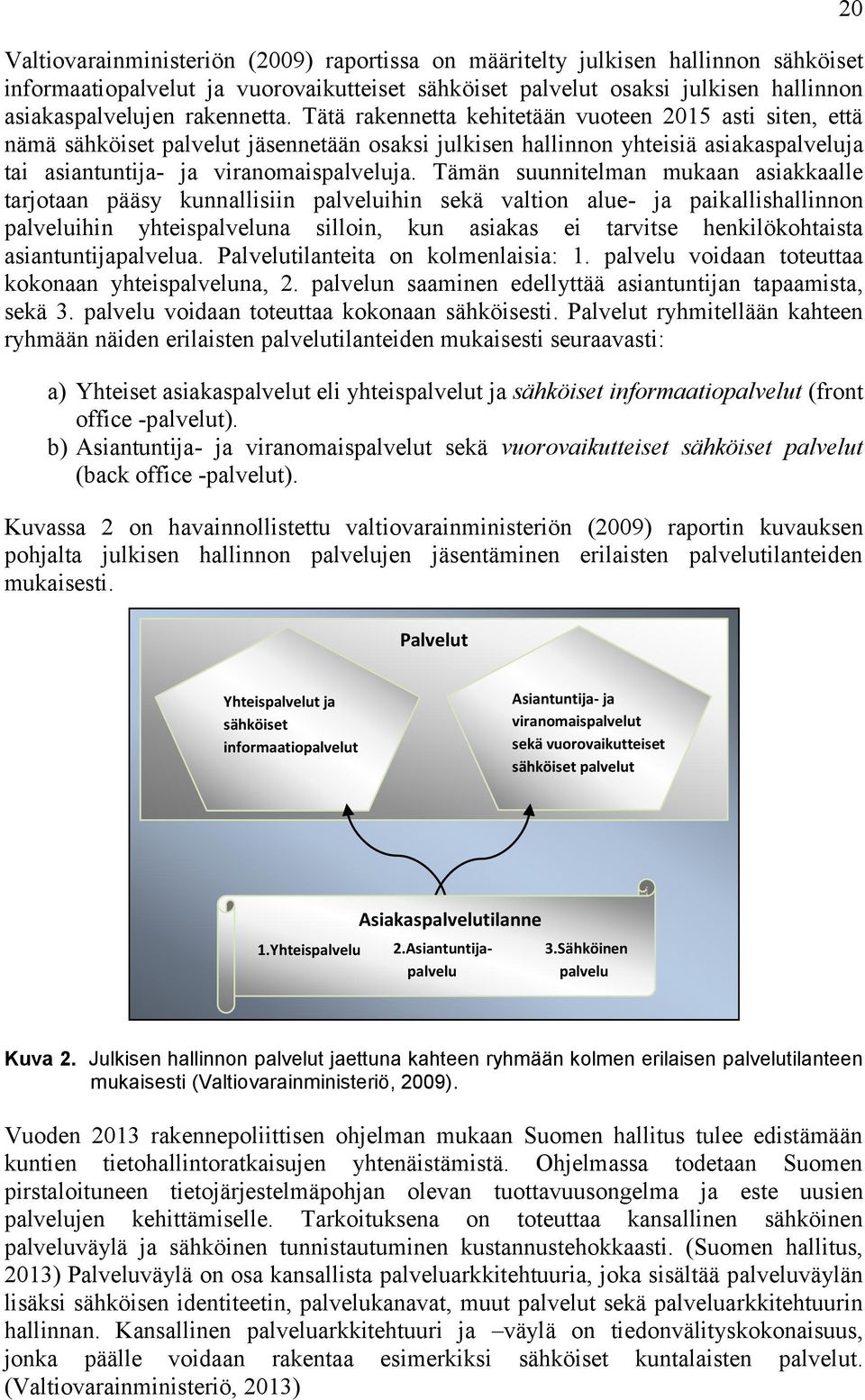 Tämän suunnitelman mukaan asiakkaalle tarjotaan pääsy kunnallisiin palveluihin sekä valtion alue- ja paikallishallinnon palveluihin yhteispalveluna silloin, kun asiakas ei tarvitse henkilökohtaista