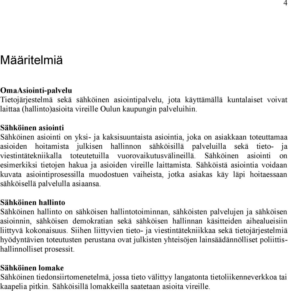 viestintätekniikalla toteutetuilla vuorovaikutusvälineillä. Sähköinen asiointi on esimerkiksi tietojen hakua ja asioiden vireille laittamista.