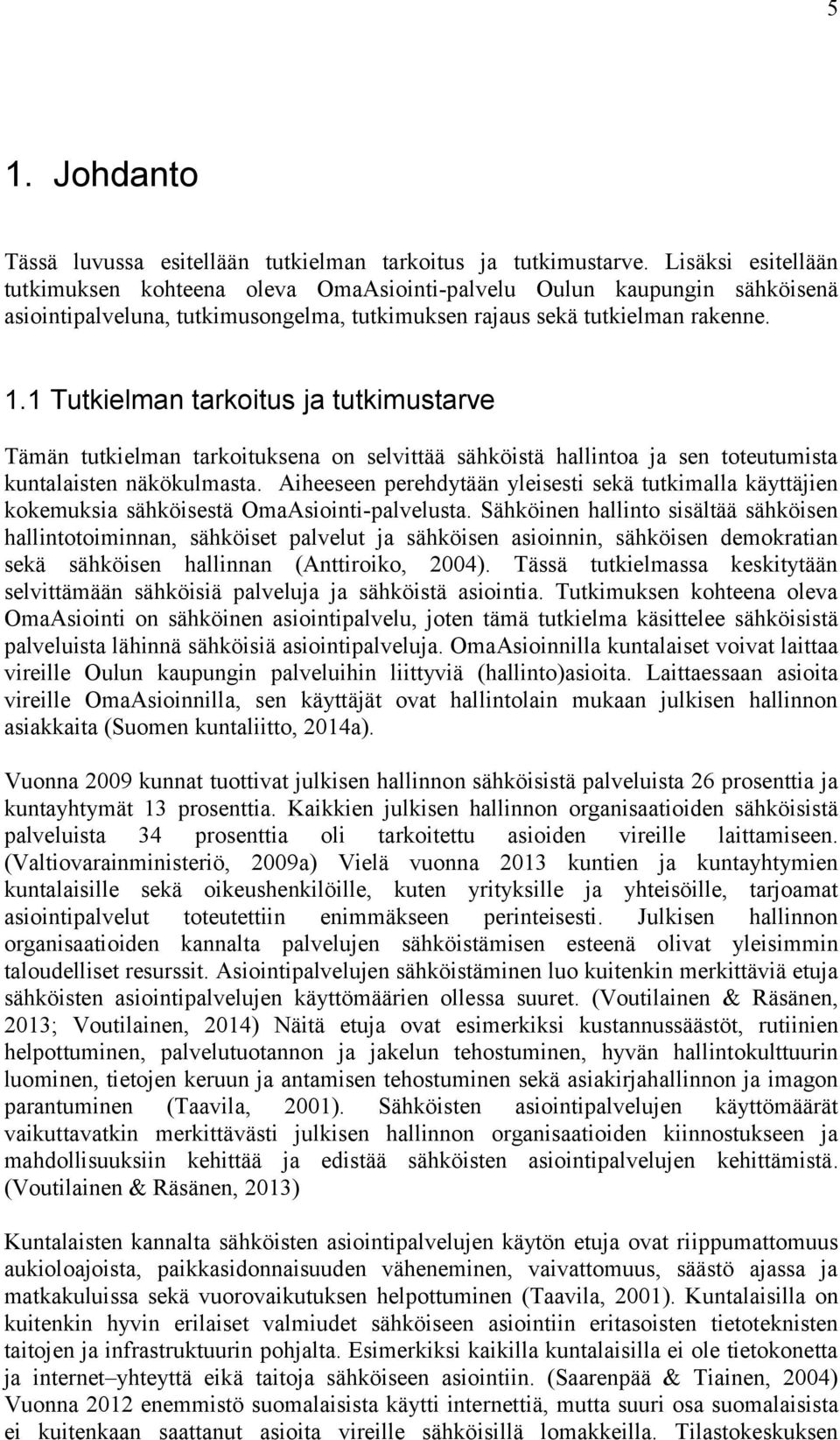 1 Tutkielman tarkoitus ja tutkimustarve Tämän tutkielman tarkoituksena on selvittää sähköistä hallintoa ja sen toteutumista kuntalaisten näkökulmasta.