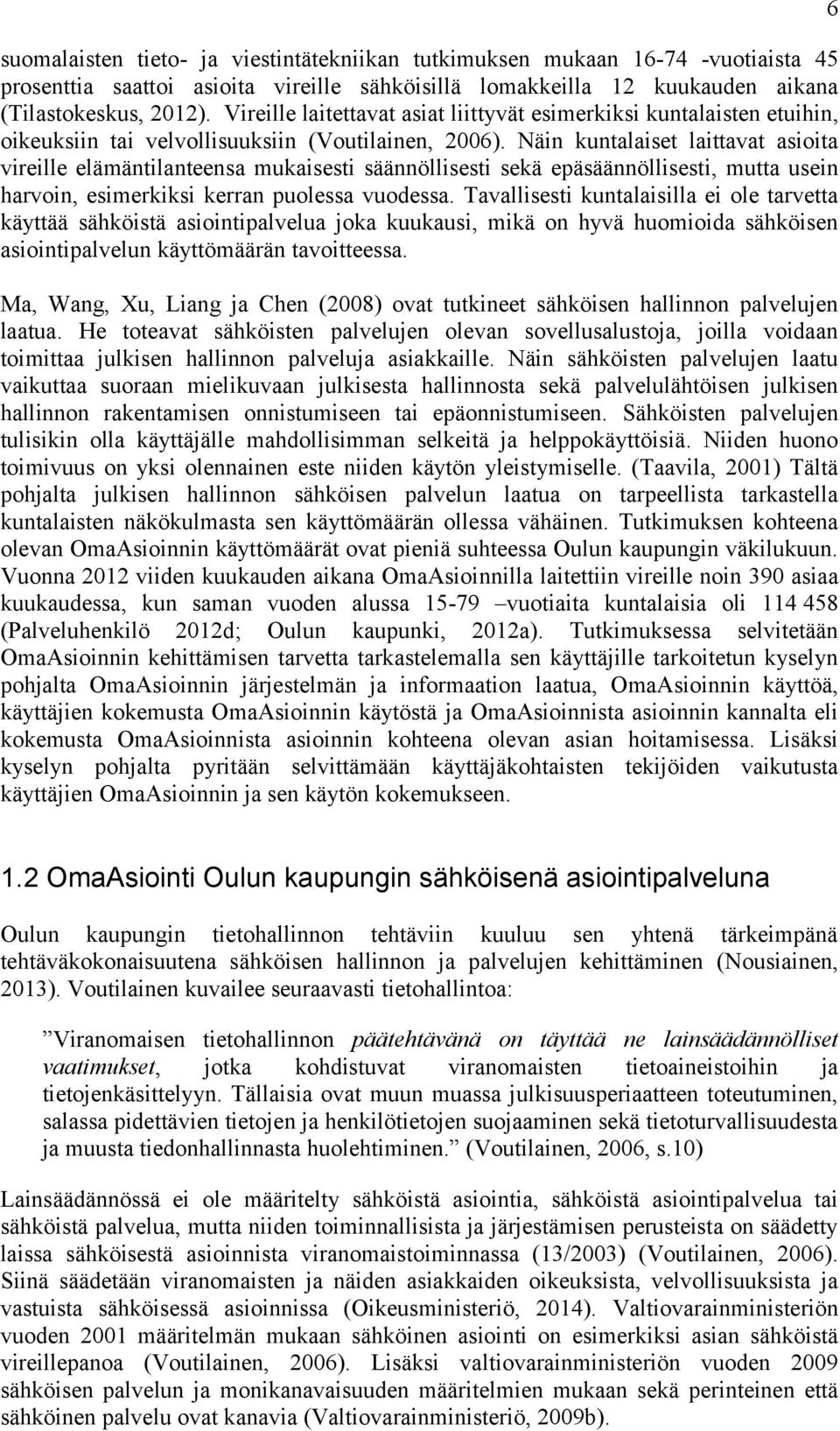 Näin kuntalaiset laittavat asioita vireille elämäntilanteensa mukaisesti säännöllisesti sekä epäsäännöllisesti, mutta usein harvoin, esimerkiksi kerran puolessa vuodessa.