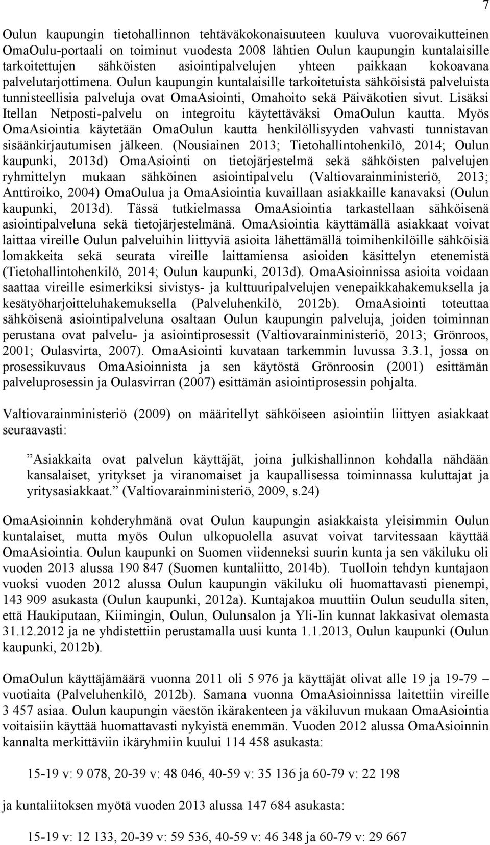 Oulun kaupungin kuntalaisille tarkoitetuista sähköisistä palveluista tunnisteellisia palveluja ovat OmaAsiointi, Omahoito sekä Päiväkotien sivut.
