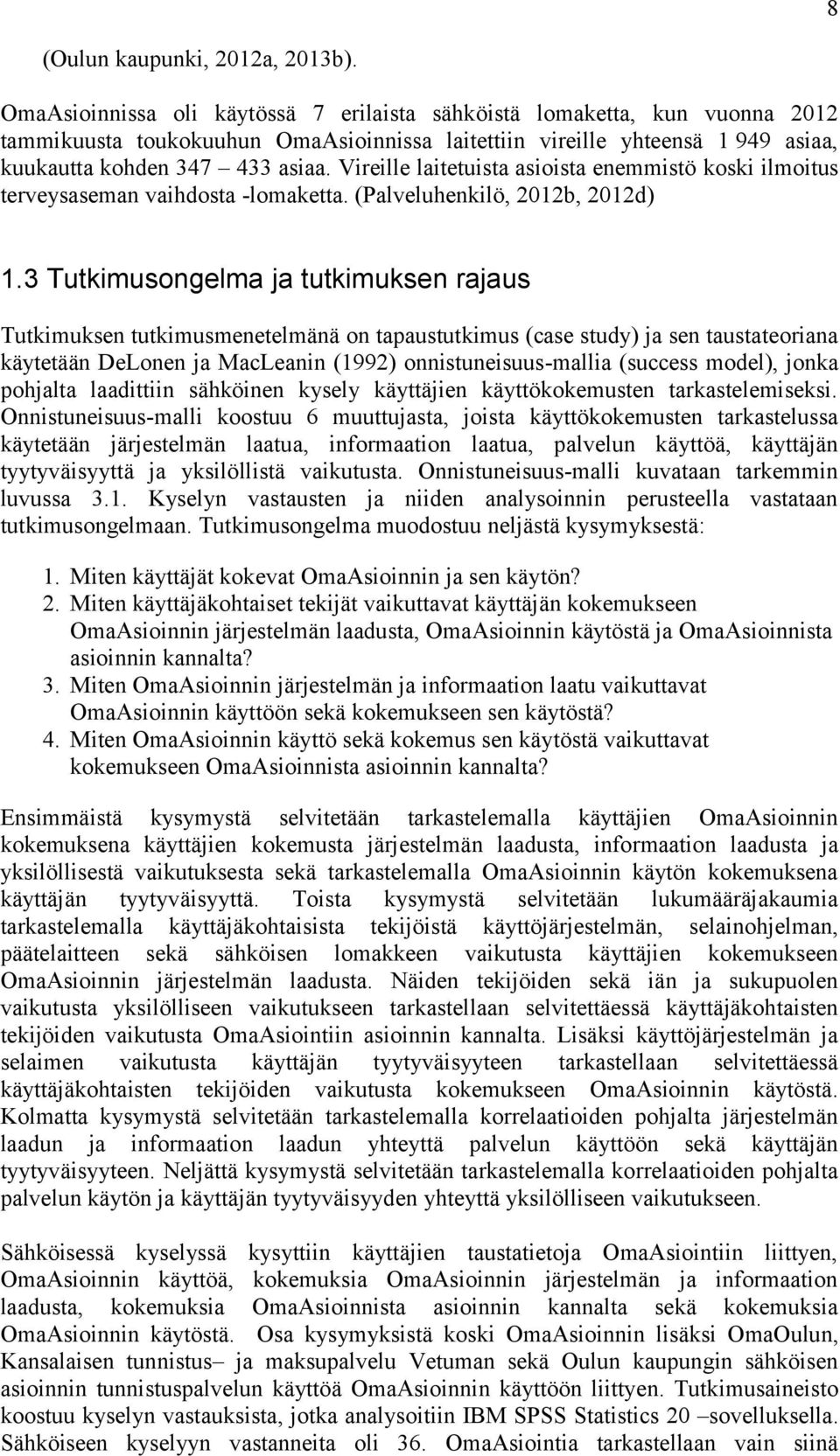 Vireille laitetuista asioista enemmistö koski ilmoitus terveysaseman vaihdosta -lomaketta. (Palveluhenkilö, 2012b, 2012d) 1.