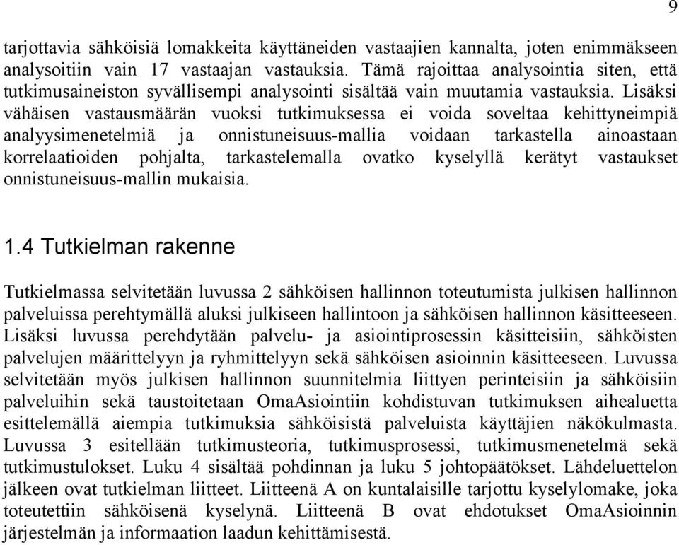 Lisäksi vähäisen vastausmäärän vuoksi tutkimuksessa ei voida soveltaa kehittyneimpiä analyysimenetelmiä ja onnistuneisuus-mallia voidaan tarkastella ainoastaan korrelaatioiden pohjalta,