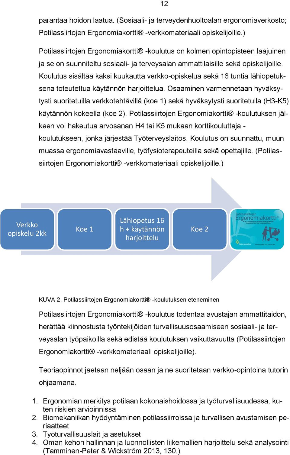 Koulutus sisältää kaksi kuukautta verkko-opiskelua sekä 16 tuntia lähiopetuksena toteutettua käytännön harjoittelua.