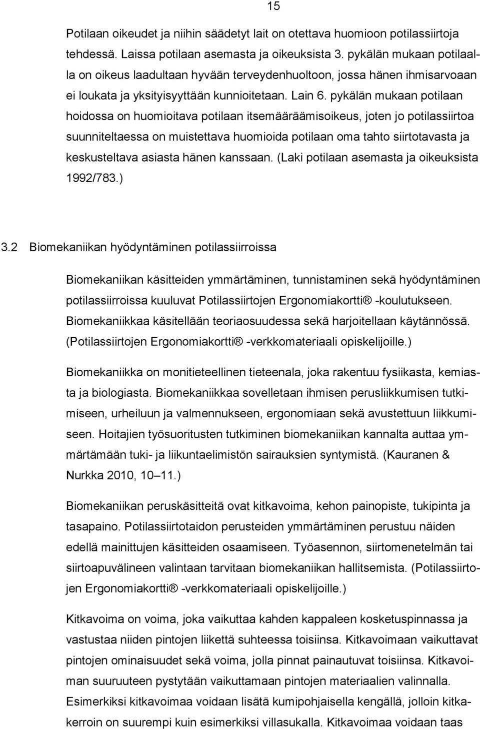 pykälän mukaan potilaan hoidossa on huomioitava potilaan itsemääräämisoikeus, joten jo potilassiirtoa suunniteltaessa on muistettava huomioida potilaan oma tahto siirtotavasta ja keskusteltava